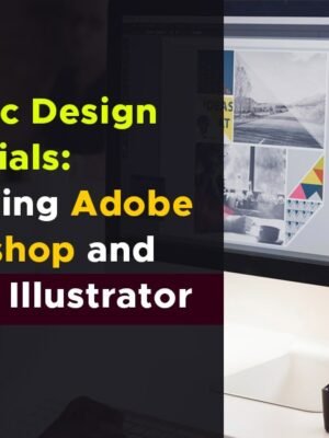 Graphic Design Essentials: Mastering Adobe Photoshop and Illustrator